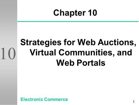 1 10 Chapter 10 Strategies for Web Auctions, Virtual Communities, and Web Portals Electronic Commerce.