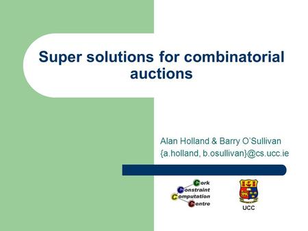 Super solutions for combinatorial auctions Alan Holland & Barry O’Sullivan {a.holland,