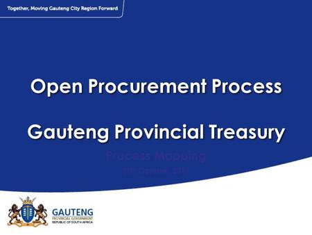 Open Procurement Process Gauteng Provincial Treasury Process Mapping 30 th October 2014.
