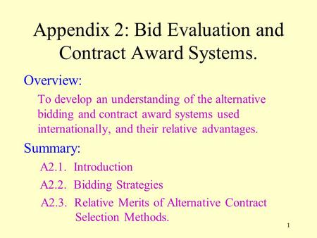 1 Appendix 2: Bid Evaluation and Contract Award Systems. Overview: To develop an understanding of the alternative bidding and contract award systems used.