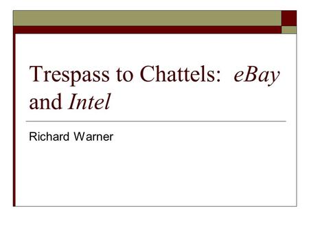 Trespass to Chattels: eBay and Intel Richard Warner.