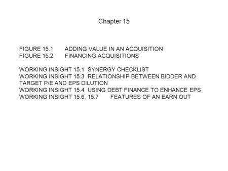 Chapter 15 FIGURE 15.1 ADDING VALUE IN AN ACQUISITION FIGURE 15.2FINANCING ACQUISITIONS WORKING INSIGHT 15.1SYNERGY CHECKLIST WORKING INSIGHT 15.3 RELATIONSHIP.