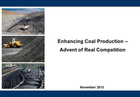 1 November 2013 Enhancing Coal Production – Advent of Real Competition.