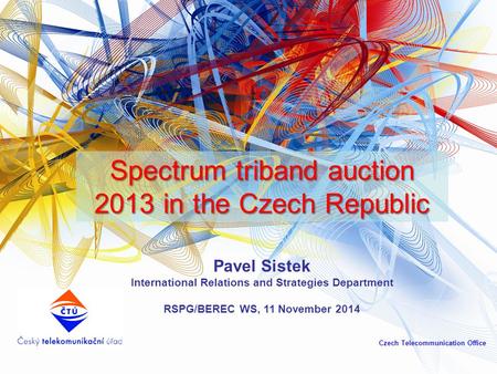 Pavel Sistek International Relations and Strategies Department RSPG/BEREC WS, 11 November 2014 Czech Telecommunication Office Spectrum triband auction.