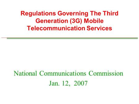 Regulations Governing The Third Generation (3G) Mobile Telecommunication Services National Communications Commission Jan. 12, 2007.