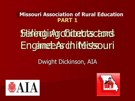 Selecting Contractors and Architects Hiring Architects and Engineers in Missouri Dwight Dickinson, AIA Missouri Association of Rural Education PART 1.