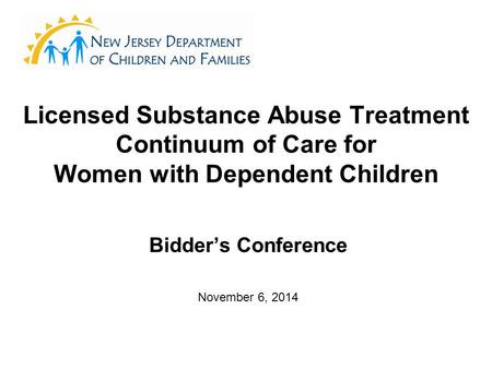 Licensed Substance Abuse Treatment Continuum of Care for Women with Dependent Children Bidder’s Conference November 6, 2014.
