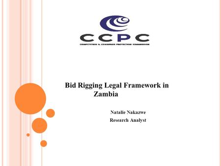Bid Rigging Legal Framework in Zambia Natalie Nakazwe Research Analyst.