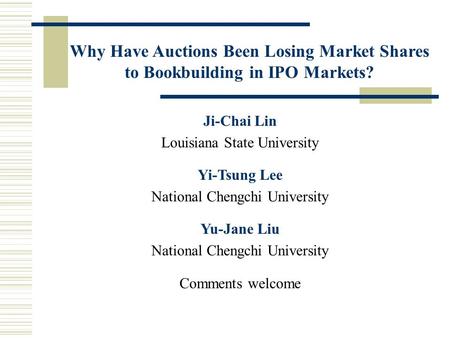 Why Have Auctions Been Losing Market Shares to Bookbuilding in IPO Markets? Ji-Chai Lin Louisiana State University Yi-Tsung Lee National Chengchi University.