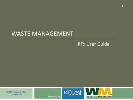 WASTE MANAGEMENT ©2010 SciQuest USA Confidential 1 Powered by RFx User Guide.