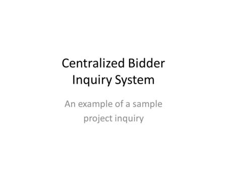 Centralized Bidder Inquiry System An example of a sample project inquiry.