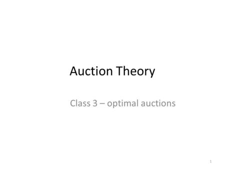 Auction Theory Class 3 – optimal auctions 1. Optimal auctions Usually the term optimal auctions stands for revenue maximization. What is maximal revenue?