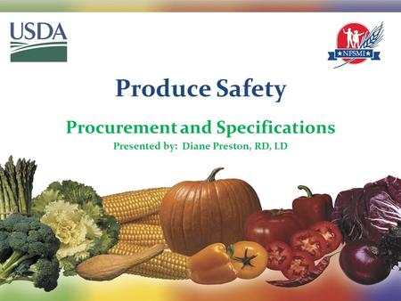 Produce Safety Procurement and Specifications Presented by: Diane Preston, RD, LD 1.