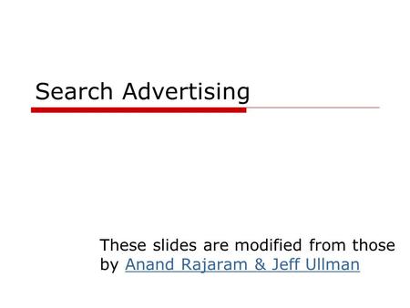 Search Advertising These slides are modified from those by Anand Rajaram & Jeff UllmanAnand Rajaram & Jeff Ullman.