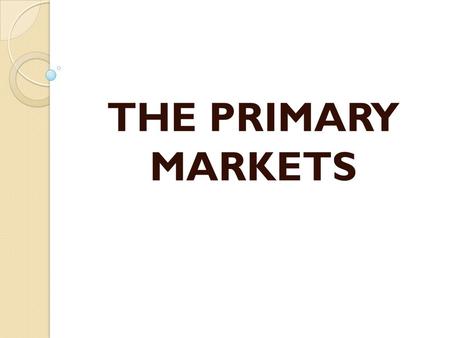 THE PRIMARY MARKETS.