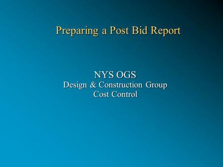 Preparing a Post Bid Report Preparing a Post Bid Report NYS OGS Design & Construction Group Cost Control.