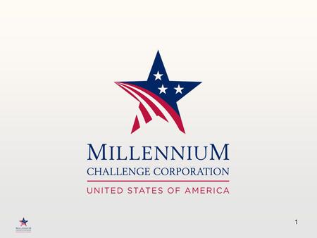 1. The Millennium Challenge Corporation is a U.S. Government agency designed to reduce poverty through economic growth in select developing countries.