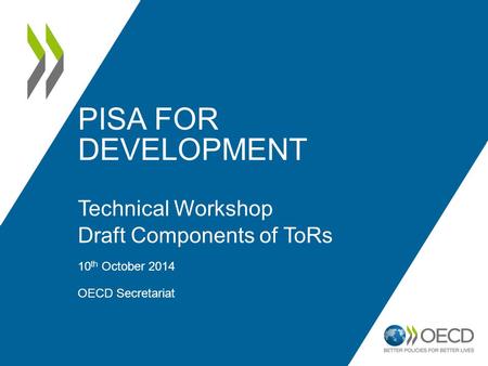 PISA FOR DEVELOPMENT Technical Workshop Draft Components of ToRs 10 th October 2014 OECD Secretariat 1.