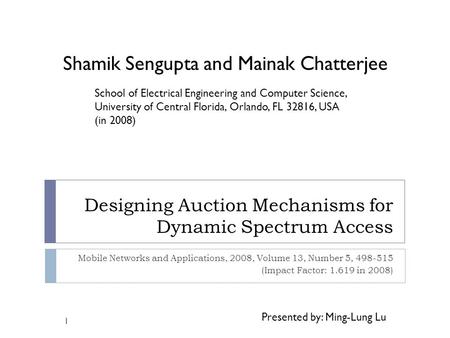 Designing Auction Mechanisms for Dynamic Spectrum Access Mobile Networks and Applications, 2008, Volume 13, Number 5, 498-515 (Impact Factor: 1.619 in.