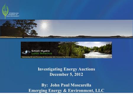 1 Investigating Energy Auctions December 5, 2012 By: John Paul Moscarella Emerging Energy & Environment, LLC.