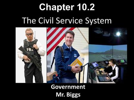 The Civil Service System Chapter 10.2 Government Mr. Biggs.