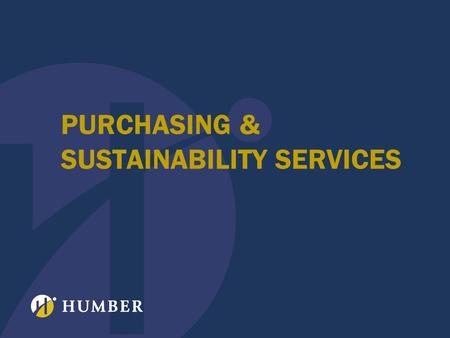 PURCHASING & SUSTAINABILITY SERVICES. What does Humbers’ Purchasing & Sustainability Services do? We acquire the goods and services for all the schools.