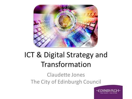 ICT & Digital Strategy and Transformation Claudette Jones The City of Edinburgh Council.