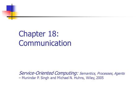 Chapter 18: Communication Service-Oriented Computing: Semantics, Processes, Agents – Munindar P. Singh and Michael N. Huhns, Wiley, 2005.