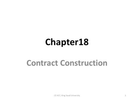 Chapter18 Contract Construction 1CE 417, King Saud University.