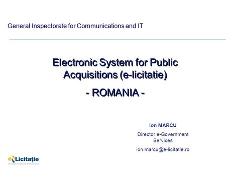 Electronic System for Public Acquisitions (e-licitatie) - ROMANIA - Electronic System for Public Acquisitions (e-licitatie) - ROMANIA - Ion MARCU Director.