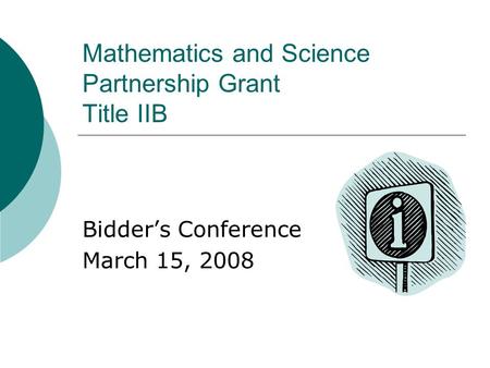Mathematics and Science Partnership Grant Title IIB Bidder’s Conference March 15, 2008.