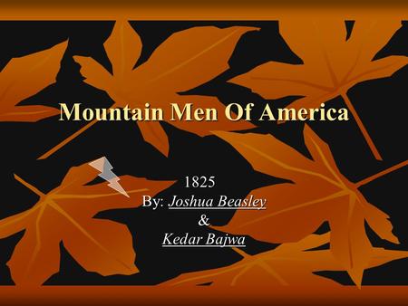 Mountain Men Of America 1825 By: Joshua Beasley & Kedar Bajwa.