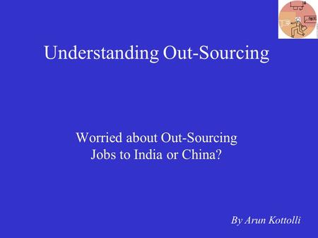 Understanding Out-Sourcing Worried about Out-Sourcing Jobs to India or China? By Arun Kottolli.