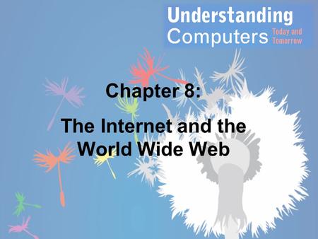 Chapter 8: The Internet and the World Wide Web. Learning Objectives 1.Discuss how the Internet evolved and what it is like today. 2.Identify the various.