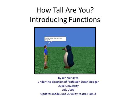 How Tall Are You? Introducing Functions By Jenna Hayes under the direction of Professor Susan Rodger Duke University July 2008 Updates made June 2014 by.