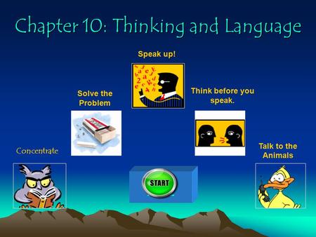 Chapter 10: Thinking and Language Concentrate Solve the Problem Speak up! Think before you speak. Talk to the Animals 100.