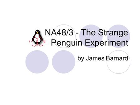 NA48/3 - The Strange Penguin Experiment by James Barnard.