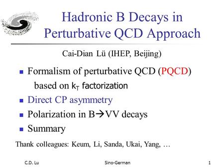 C.D. LuSino-German1 Hadronic B Decays in Perturbative QCD Approach Formalism of perturbative QCD (PQCD) based on k T factorization Direct CP asymmetry.