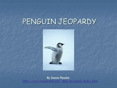 PENGUIN JEOPARDY By Iwona Myszke Body Parts Arctic Facts Guess Who Fun Facts Penguin Vocabulary Q $100 Q $200 Q $300 Q $400 Q $500 Q $100 Q $200 Q $300.