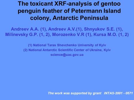 The toxicant XRF-analysis of gentoo penguin feather of Petermann Island colony, Antarctic Peninsula Andreev A.A. (1), Andreev A.V.(1), Shnyukov S.E. (1),