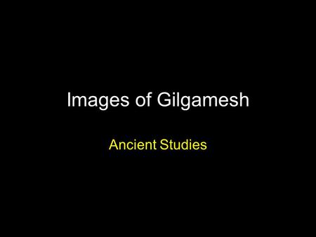 Images of Gilgamesh Ancient Studies. Where do the images come from? Statues, statuettes, terracotta relief sculptures, cylinder seal impressions, limestone.