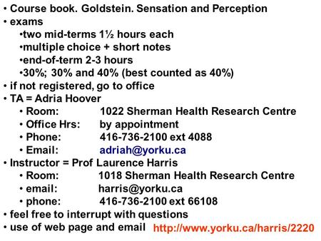Course book. Goldstein. Sensation and Perception exams two mid-terms 1½ hours each multiple choice + short notes end-of-term 2-3 hours 30%; 30% and 40%