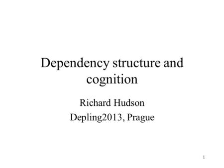 1 Dependency structure and cognition Richard Hudson Depling2013, Prague.