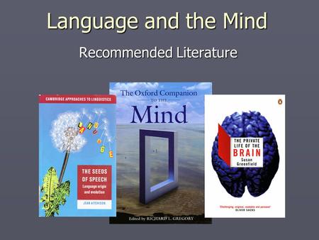 Recommended Literature Language and the Mind. How the mind works.