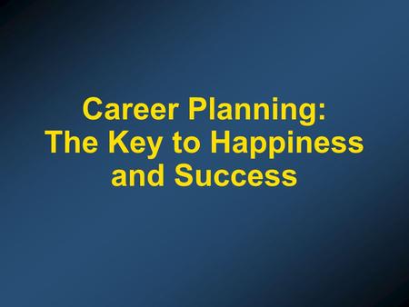 Career Planning: The Key to Happiness and Success.
