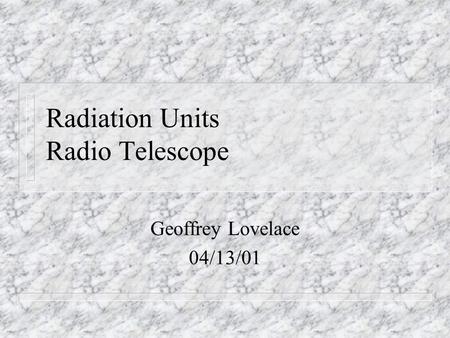 Radiation Units Radio Telescope Geoffrey Lovelace 04/13/01.