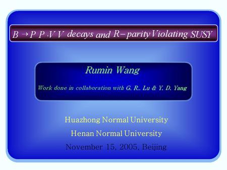 Rumin Wang G. R.. Lu& Y. D. Yang Work done in collaboration with G. R.. Lu & Y. D. Yang Huazhong Normal University Henan Normal University November 15,