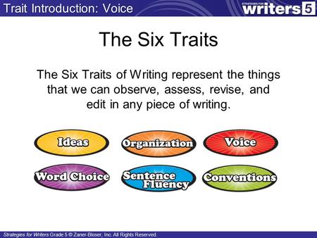 Strategies for Writers Grade 5 © Zaner-Bloser, Inc. All Rights Reserved. The Six Traits The Six Traits of Writing represent the things that we can observe,