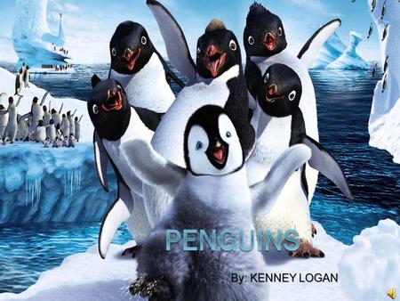 Penguins By: KENNEY LOGAN.