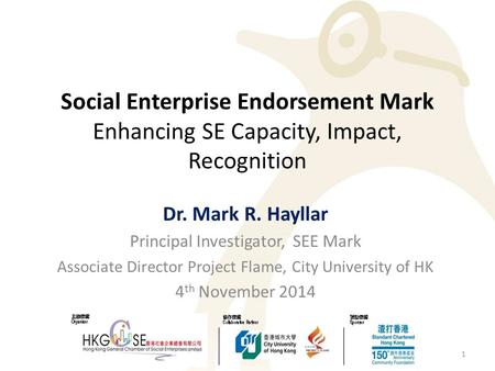 Social Enterprise Endorsement Mark Enhancing SE Capacity, Impact, Recognition Dr. Mark R. Hayllar Principal Investigator, SEE Mark Associate Director Project.